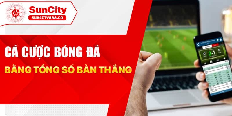 Cá cược bóng đá bằng tổng số bàn thắng