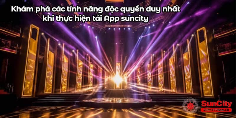 Khám phá các tính năng độc quyền duy nhất khi thực hiện tải App suncity