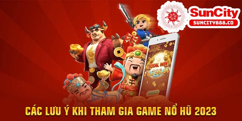 Các lưu ý khi tham gia game nổ hũ 2023