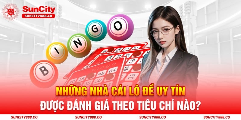 Những nhà cái lô đề uy tín được đánh giá theo tiêu chí nào?