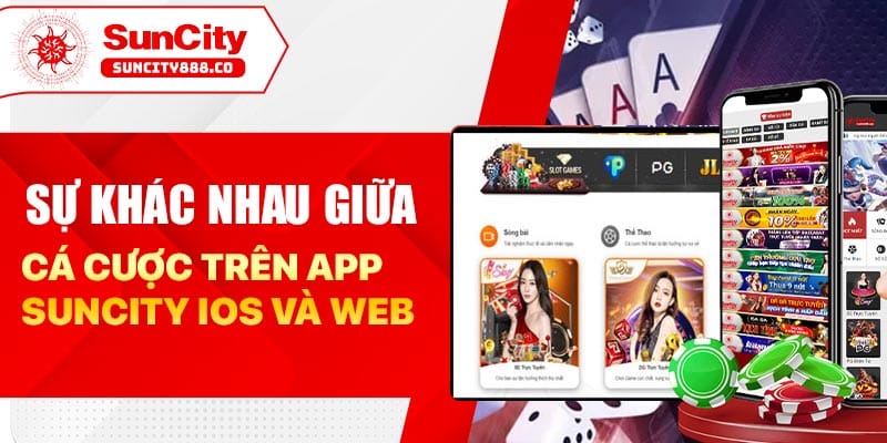 Sự khác nhau giữa cá cược trên app Suncity ios và web