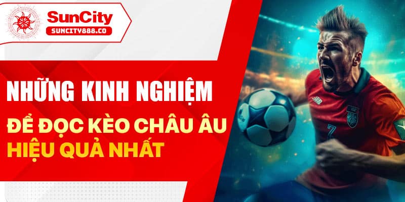 Những kinh nghiệm để đọc kèo Châu Âu hiệu quả nhất