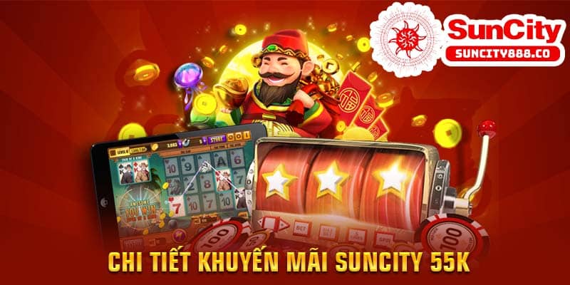 Chi tiết khuyến mãi Suncity 55k