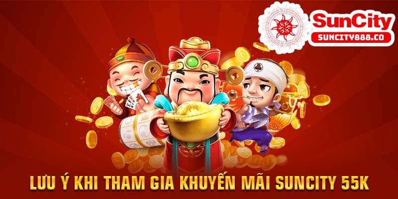 Lưu ý khi tham gia khuyến mãi Suncity 55k