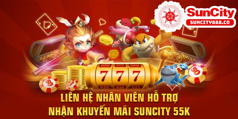 Liên hệ nhân viên hỗ trợ nhận khuyến mãi Suncity 55k