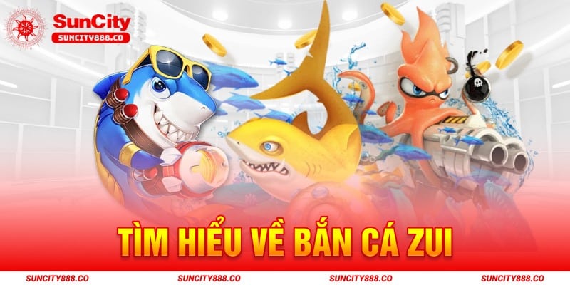 Tìm hiểu về bắn cá zui