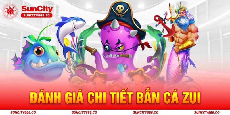 Đánh giá chi tiết bắn cá zui